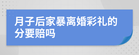 月子后家暴离婚彩礼的分要赔吗