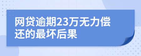 网贷逾期23万无力偿还的最坏后果