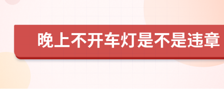 晚上不开车灯是不是违章