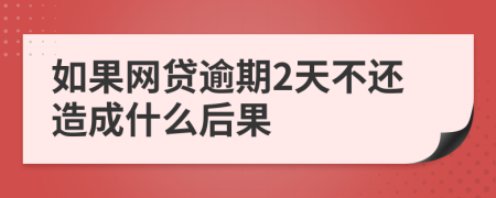 如果网贷逾期2天不还造成什么后果