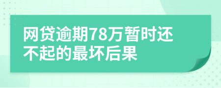 网贷逾期78万暂时还不起的最坏后果