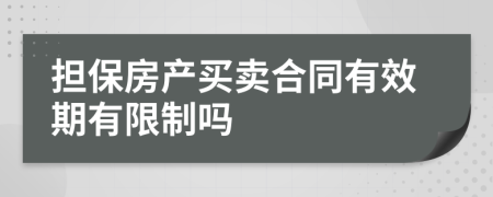 担保房产买卖合同有效期有限制吗