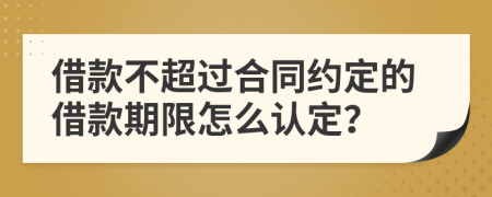 借款不超过合同约定的借款期限怎么认定？