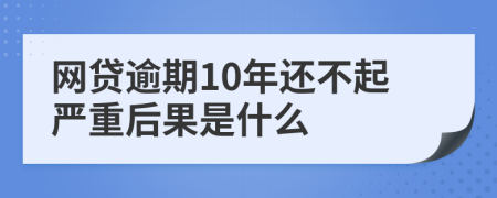 网贷逾期10年还不起严重后果是什么