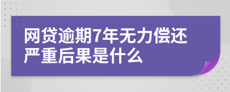 网贷逾期7年无力偿还严重后果是什么