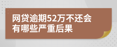 网贷逾期52万不还会有哪些严重后果