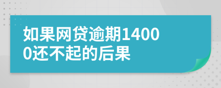 如果网贷逾期14000还不起的后果