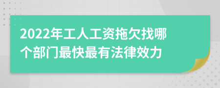 2022年工人工资拖欠找哪个部门最快最有法律效力