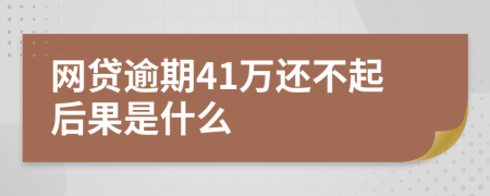 网贷逾期41万还不起后果是什么