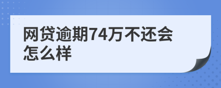 网贷逾期74万不还会怎么样