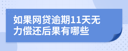 如果网贷逾期11天无力偿还后果有哪些