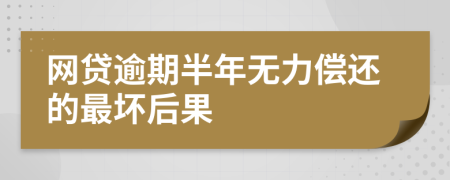 网贷逾期半年无力偿还的最坏后果