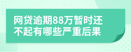 网贷逾期88万暂时还不起有哪些严重后果