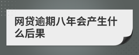 网贷逾期八年会产生什么后果