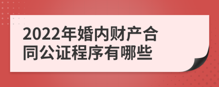 2022年婚内财产合同公证程序有哪些