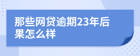 那些网贷逾期23年后果怎么样