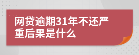 网贷逾期31年不还严重后果是什么