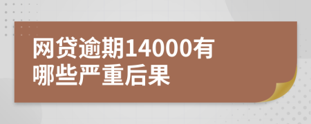 网贷逾期14000有哪些严重后果