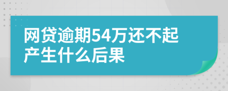 网贷逾期54万还不起产生什么后果