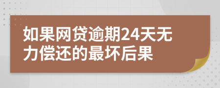 如果网贷逾期24天无力偿还的最坏后果