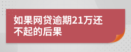 如果网贷逾期21万还不起的后果