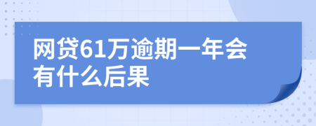 网贷61万逾期一年会有什么后果