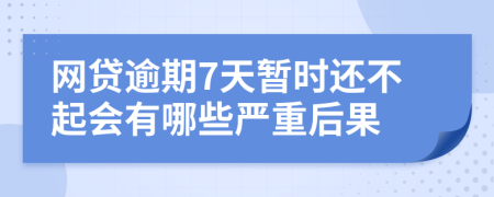 网贷逾期7天暂时还不起会有哪些严重后果