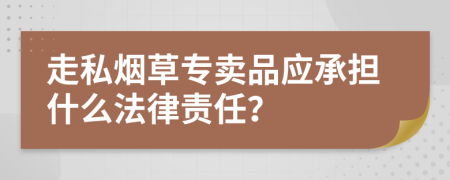 走私烟草专卖品应承担什么法律责任？