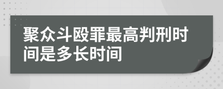 聚众斗殴罪最高判刑时间是多长时间