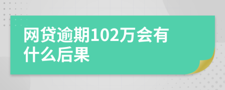 网贷逾期102万会有什么后果