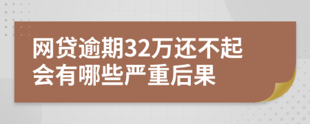 网贷逾期32万还不起会有哪些严重后果