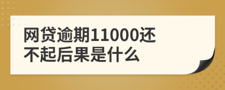 网贷逾期11000还不起后果是什么