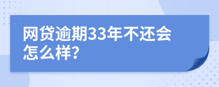 网贷逾期33年不还会怎么样？