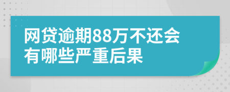 网贷逾期88万不还会有哪些严重后果