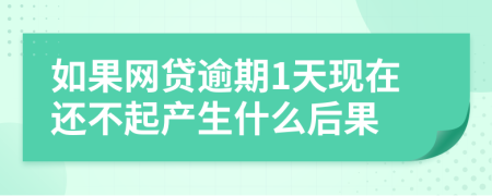 如果网贷逾期1天现在还不起产生什么后果