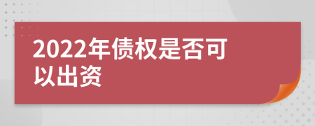 2022年债权是否可以出资