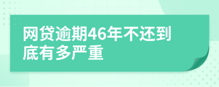 网贷逾期46年不还到底有多严重