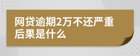 网贷逾期2万不还严重后果是什么