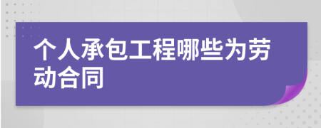 个人承包工程哪些为劳动合同