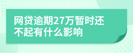 网贷逾期27万暂时还不起有什么影响