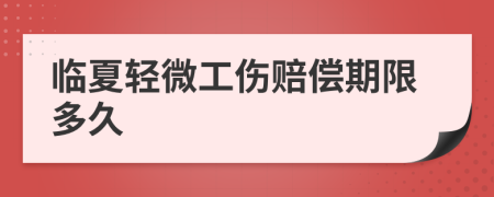 临夏轻微工伤赔偿期限多久