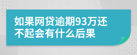 如果网贷逾期93万还不起会有什么后果