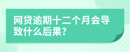 网贷逾期十二个月会导致什么后果？