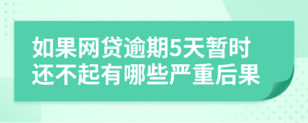 如果网贷逾期5天暂时还不起有哪些严重后果