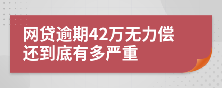 网贷逾期42万无力偿还到底有多严重