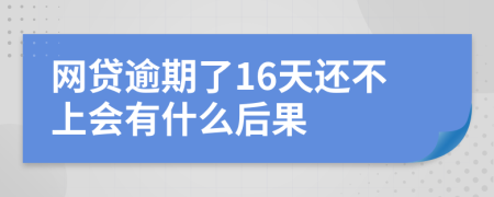 网贷逾期了16天还不上会有什么后果