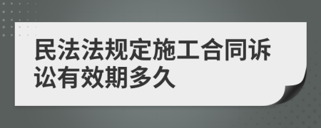 民法法规定施工合同诉讼有效期多久