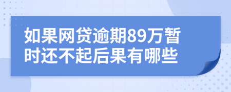 如果网贷逾期89万暂时还不起后果有哪些