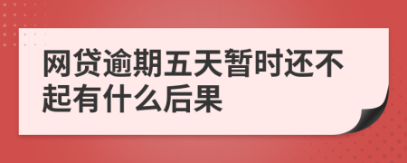 网贷逾期五天暂时还不起有什么后果