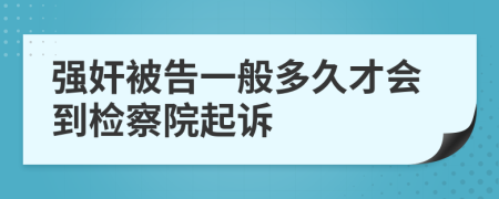 强奸被告一般多久才会到检察院起诉